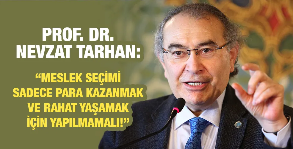 Prof. Dr. Nevzat Tarhan:  “Meslek seçimi sadece para kazanmak ve rahat yaşamak için yapılmamalı!”