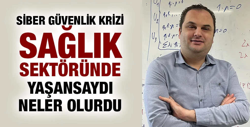 Siber güvenlik krizi sağlık sektöründe yaşansaydı neler olurdu