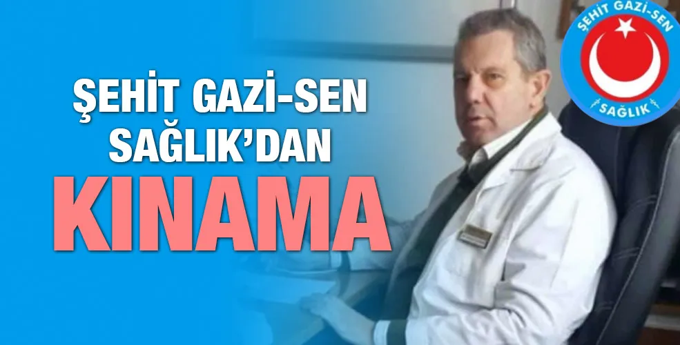 Şehit Gazi Sen SAĞLIK dan kınama 