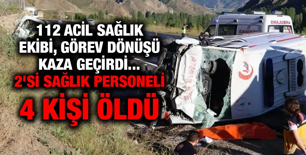 Ambulans ile hafif ticari aracın çarpışması sonucu 4 kişi hayatını kaybetti