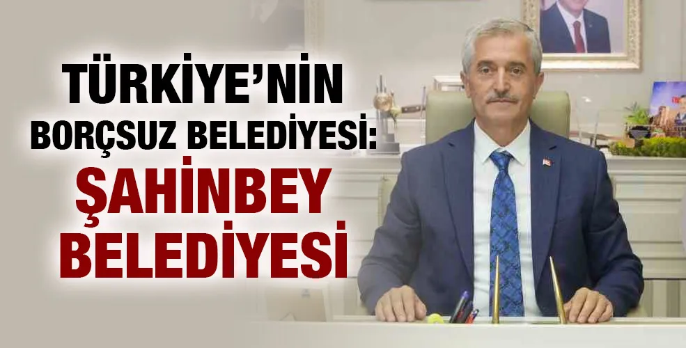 Türkiye’nin borçsuz belediyesi: Şahinbey Belediyesi