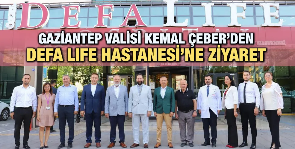 Gaziantep Valisi Kemal Çeber’den Defa Life hastanesi’ne ziyaret