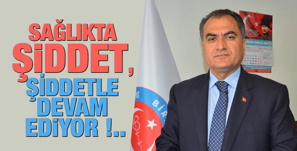 Sağlıkta şiddet, şiddetle devam ediyor !..