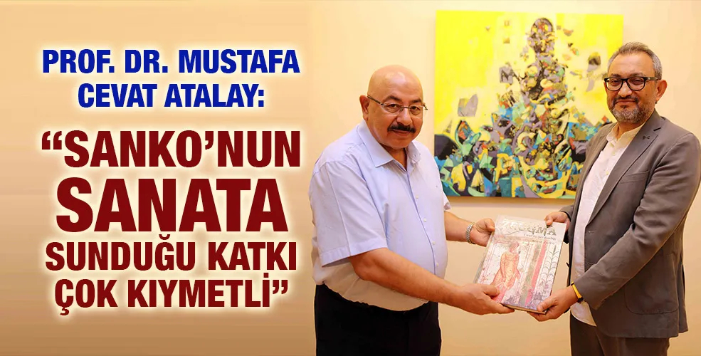 PROF. DR. MUSTAFA CEVAT ATALAY: “SANKO’NUN SANATA SUNDUĞU KATKI ÇOK KIYMETLİ”