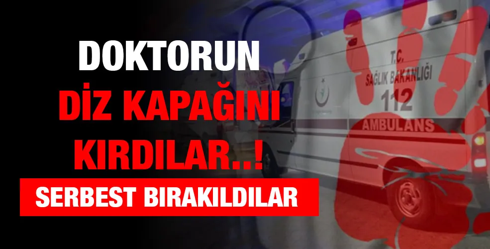 Doktorun diz kapağını kırdılar.Serbest Bırakıldılar!