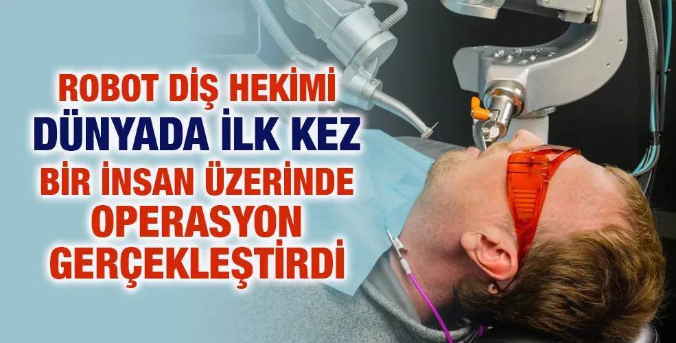 Robot diş hekimi, dünyada ilk kez bir insan üzerinde operasyon gerçekleştirdi