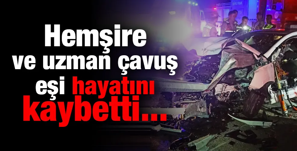 Hemşire ve uzman çavuş eşi hayatını kaybetti