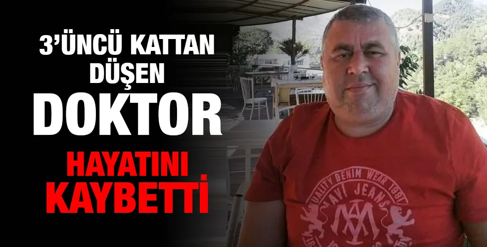 3’üncü kattan düşen doktor hayatını kaybetti