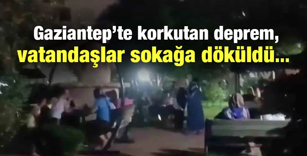 Gaziantep’te korkutan deprem, vatandaşlar sokağa döküldü