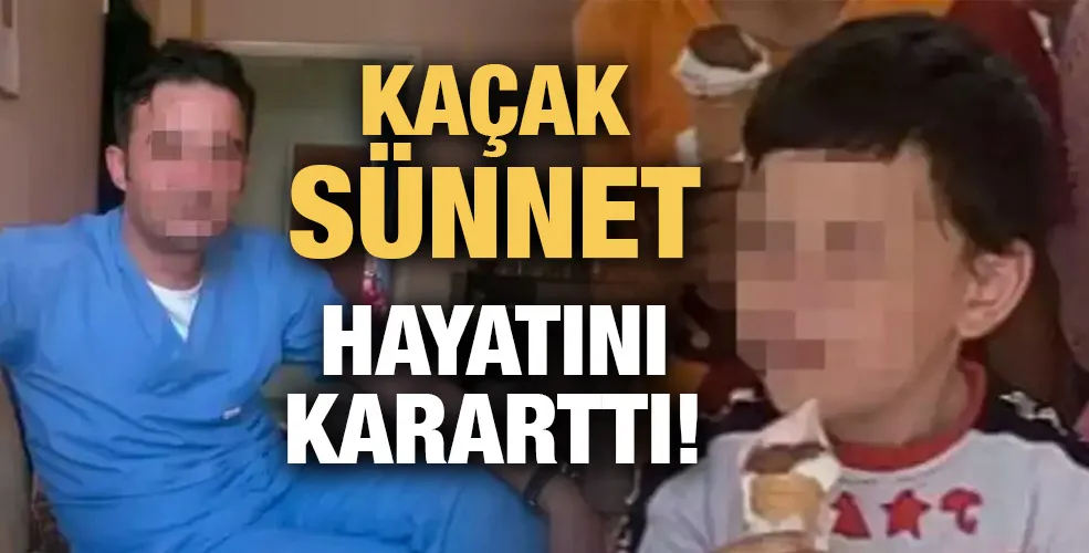 Kaçak sünnet hayatını kararttı!