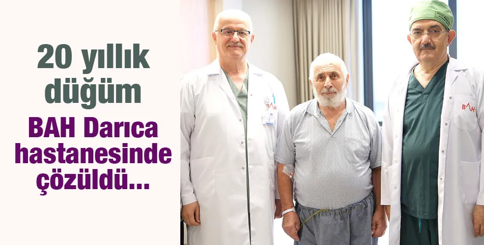 20 yıllık düğüm BAH Darıca hastanesinde çözüldü