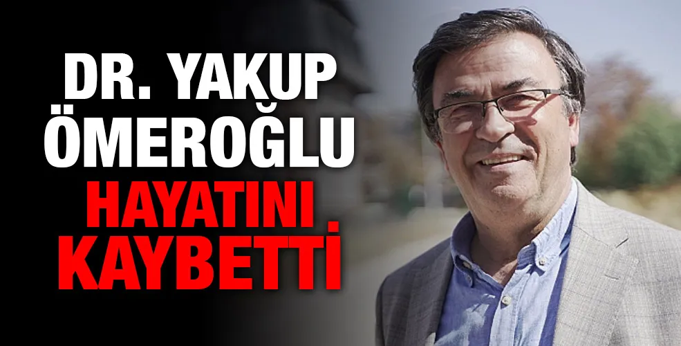 Dr. Yakup Ömeroğlu hayatını kaybetti.