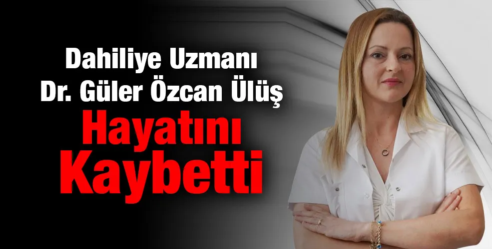 Dahiliye Uzmanı Güler Özcan Ülüş Hayatını Kaybetti