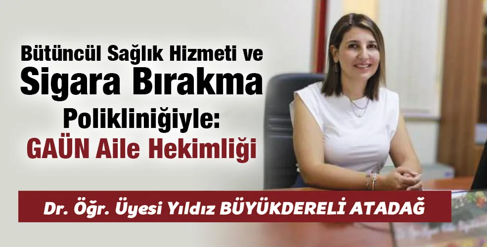 Bütüncül Sağlık Hizmeti ve Sigara Bırakma Polikliniğiyle: GAÜN Aile Hekimliği