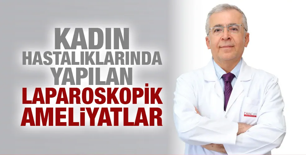 KADIN HASTALIKLARINDA YAPILAN LAPAROSKOPİK AMELiYATLAR