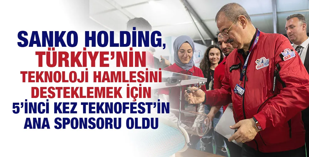 SANKO HOLDİNG, 5’İNCİ KEZ TEKNOFEST’İN ANA SPONSORU OLDU