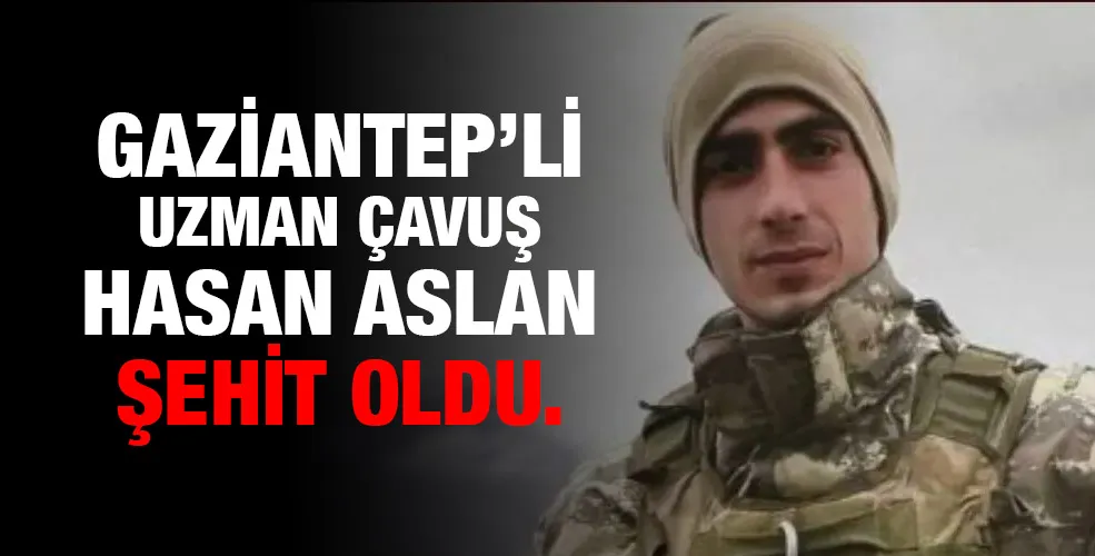 Gaziantep’li Uzman Çavuş Hasan Aslan şehit oldu.