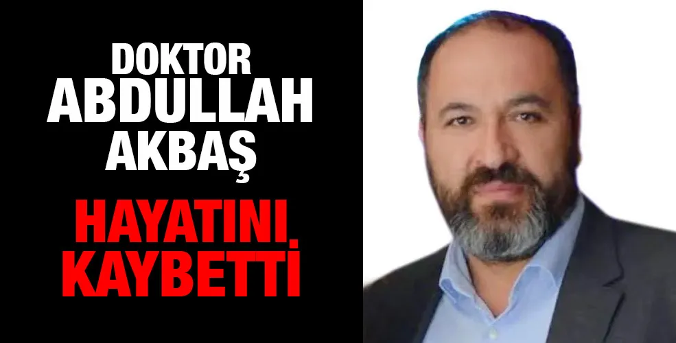 Doktor Abdullah Akbaş hayatını kaybetti