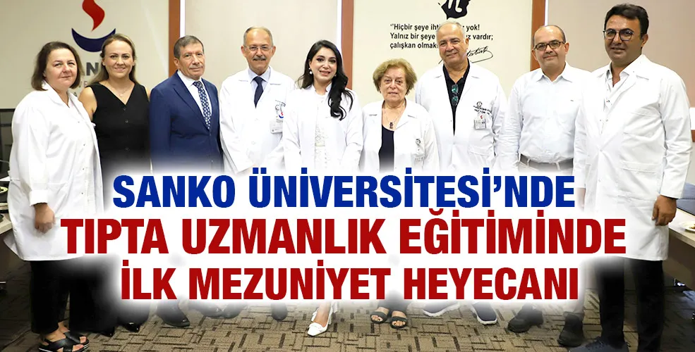 SANKO ÜNİVERSİTESİ’NDE TIPTA UZMANLIK EĞİTİMİNDE İLK MEZUNİYET HEYECANI