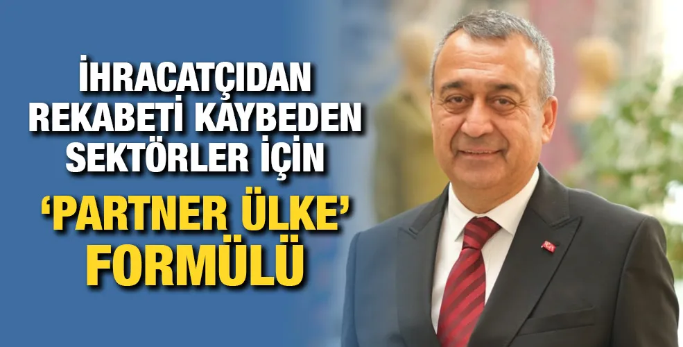 İhracatçıdan rekabeti kaybeden sektörler için  ‘partner ülke’ formülü