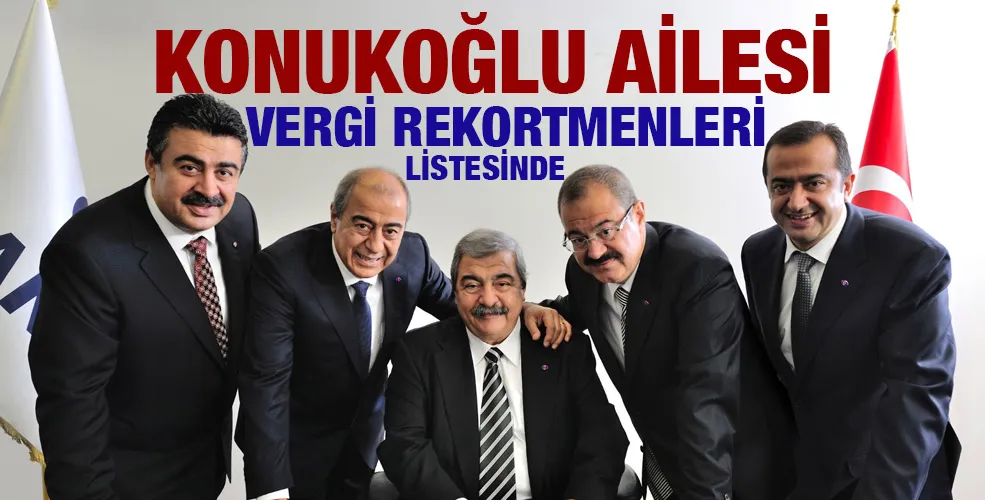 KONUKOĞLU AİLESİ VERGİ REKORTMENLERİ LİSTESİNDE