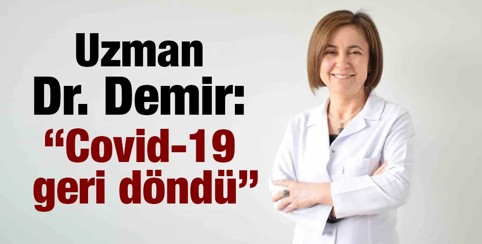 Uzman Dr. Demir: “Covid-19 geri döndü”