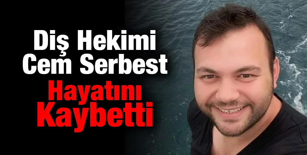 Diş Hekimi Cem Serbest Hayatını Kaybetti