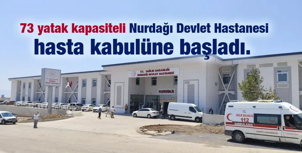  73 yatak kapasiteli Nurdağı Devlet Hastanesi hasta kabulüne başladı. 