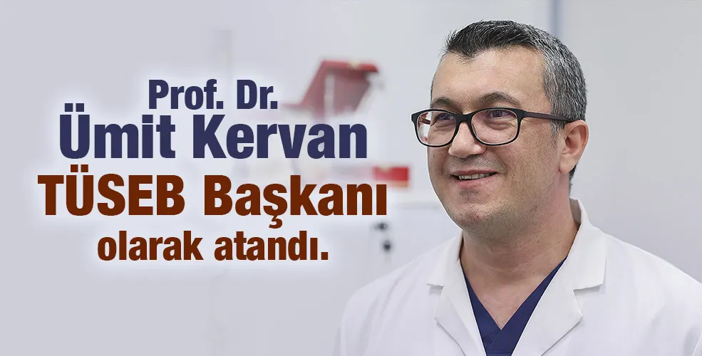 Prof Dr Ümit Kervan TÜSEB Başkanı olarak atandı.