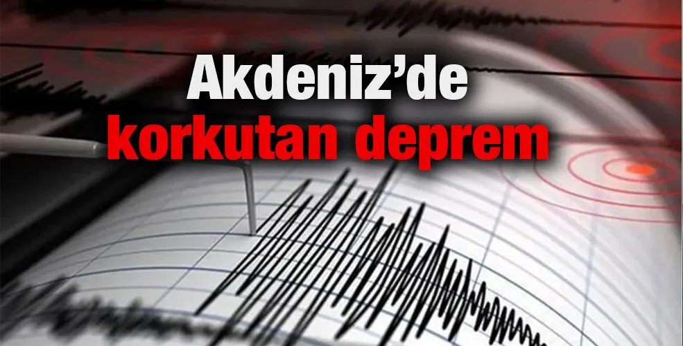 Akdeniz’de korkutan deprem 