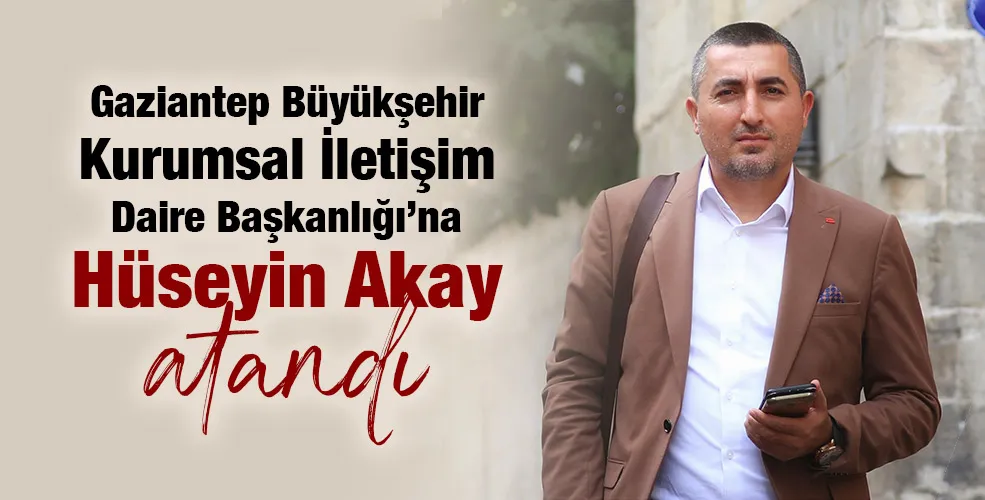 Gaziantep Büyükşehir Kurumsal İletişim Daire Başkanlığı’na Hüseyin Akay atandı.