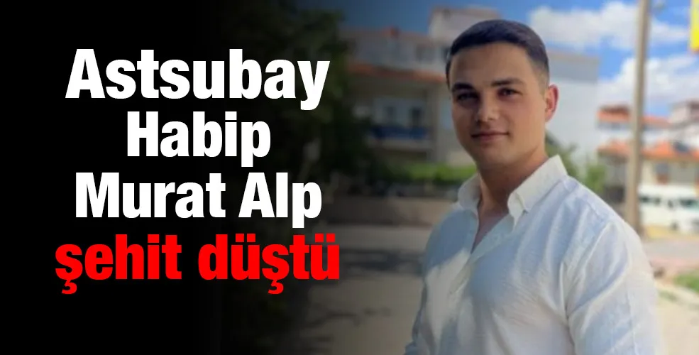 Astsubay Habip Murat Alp şehit düştü