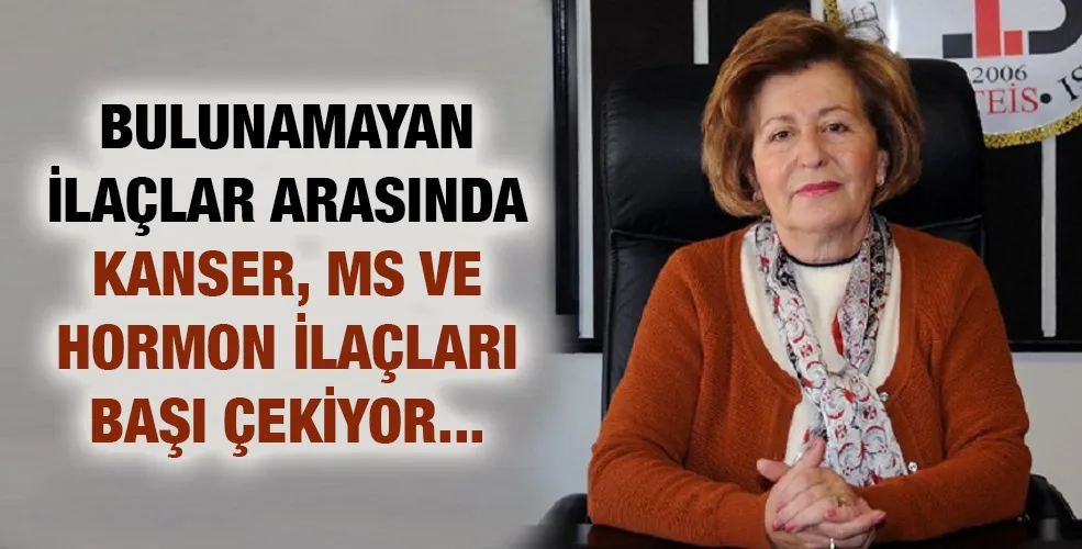 BULUNAMAYAN İLAÇLAR ARASINDA KANSER, MS VE HORMON İLAÇLARI BAŞI ÇEKİYOR