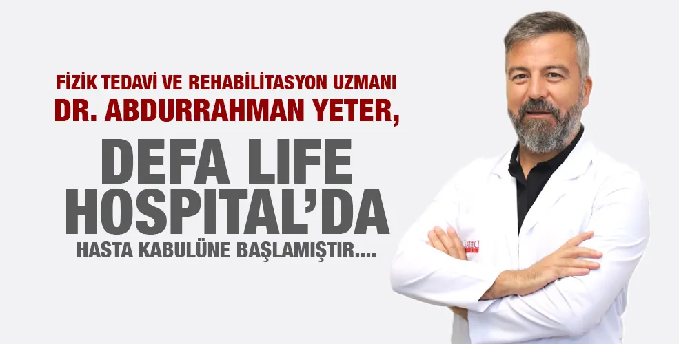 Fizik Tedavi ve Rehabilitasyon Uzmanı Dr. Abdurrahman Yeter,  Defa Life Hospital’da...