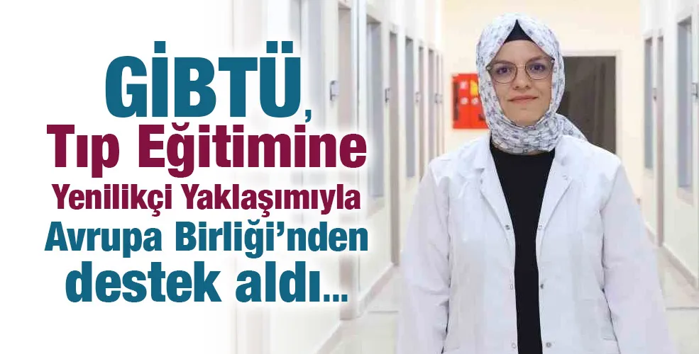 GİBTÜ, Tıp Eğitimine Yenilikçi Yaklaşımıyla Avrupa Birliği’nden destek aldı