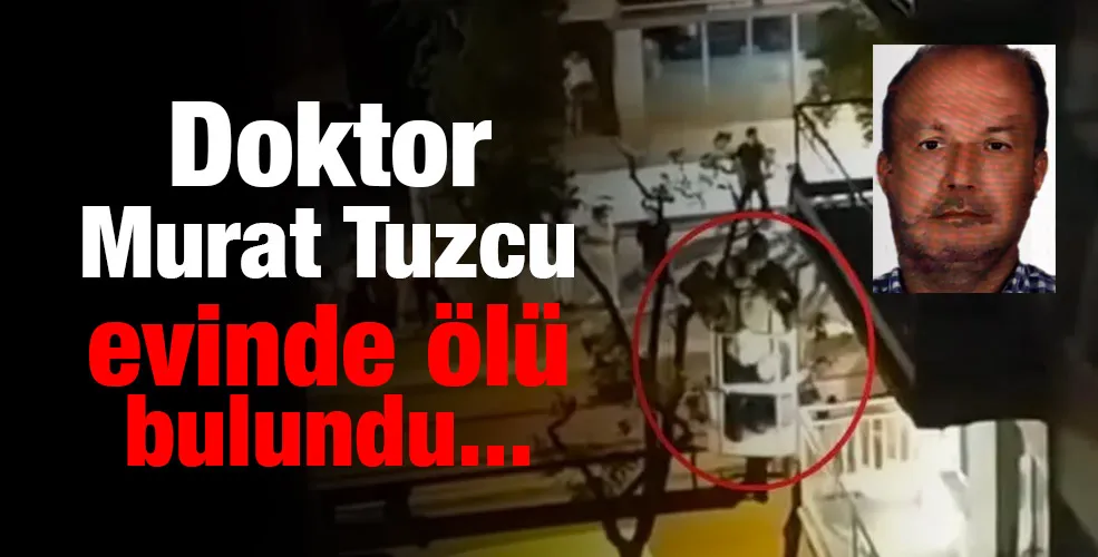 Doktor Murat Tuzcu evinde ölü bulundu