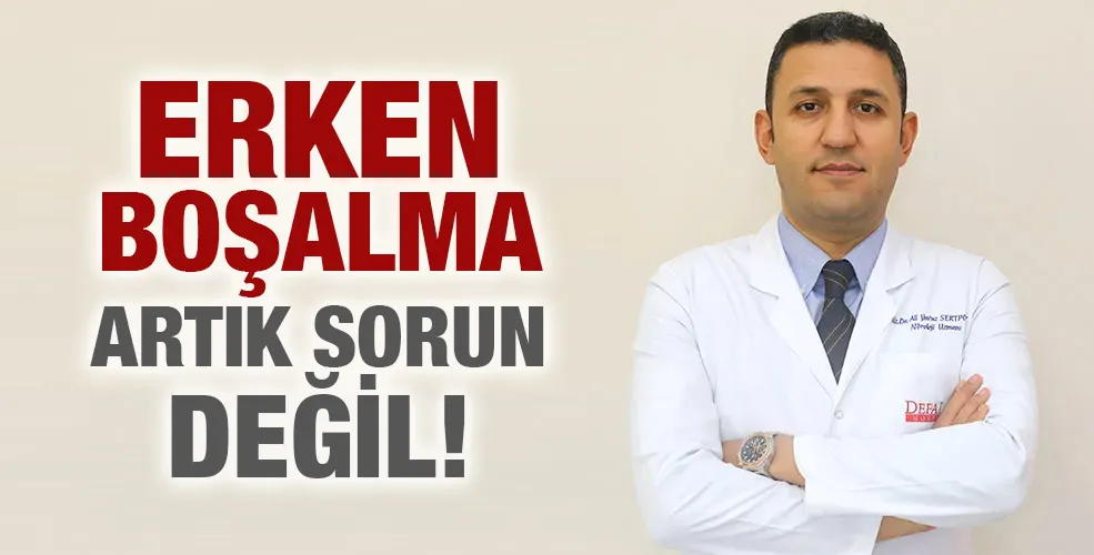 ERKEN BOŞALMA ARTIK SORUN DEĞİL!