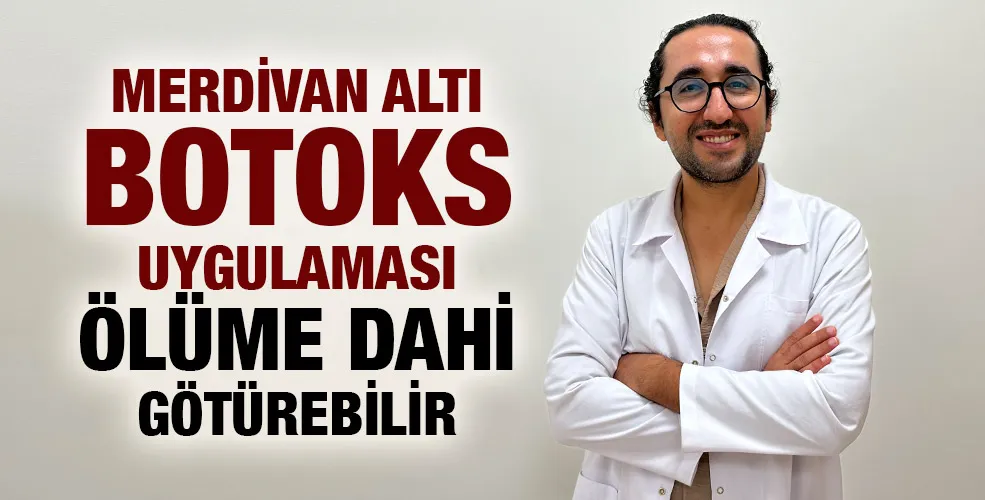 MERDİVAN ALTI BOTOKS UYGULAMASI  ÖLÜME DAHİ GÖTÜREBİLİR