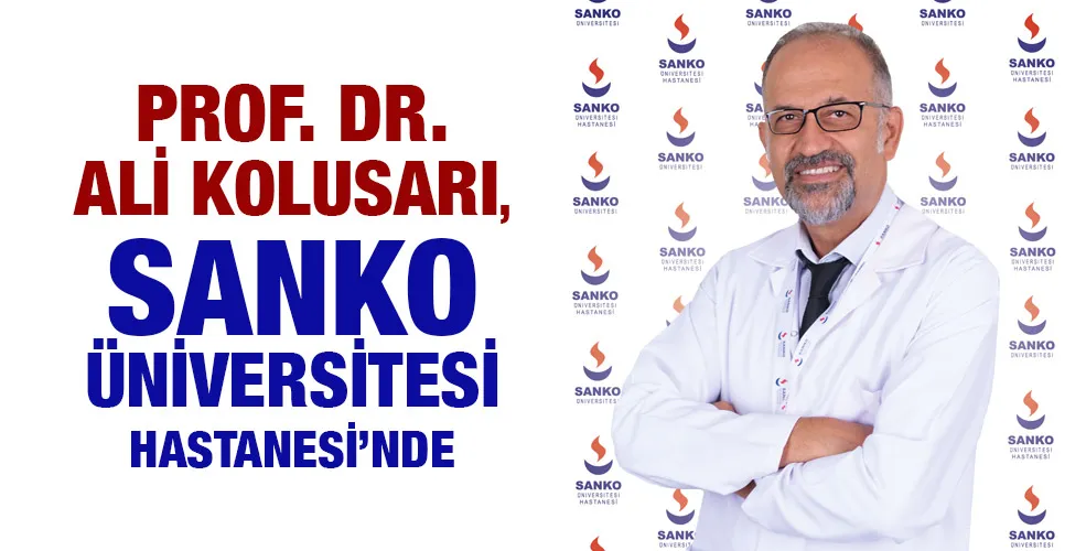 PROF. DR. ALİ KOLUSARI, SANKO ÜNİVERSİTESİ HASTANESİ’NDE