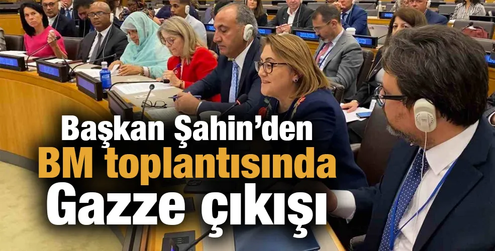 Başkan Şahin’den BM toplantısında Gazze çıkışı