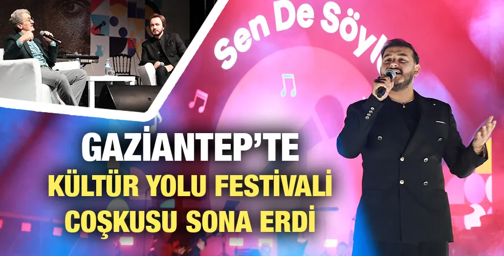 GAZİANTEP’TE KÜLTÜR YOLU FESTİVALİ COŞKUSU SONA ERDİ