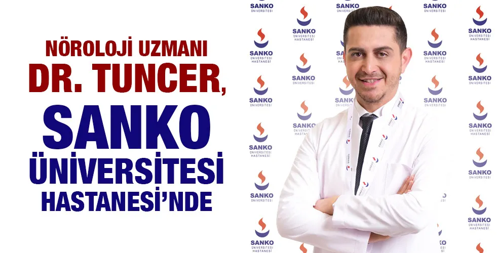 NÖROLOJİ UZMANI DR. TUNCER, SANKO ÜNİVERSİTESİ HASTANESİ’NDE