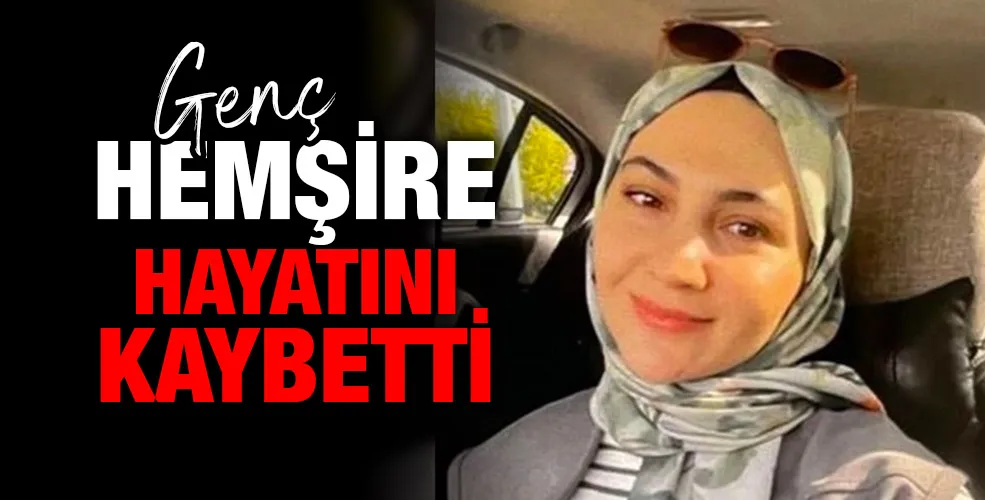 Genç Hemşire Hayatını Kaybetti