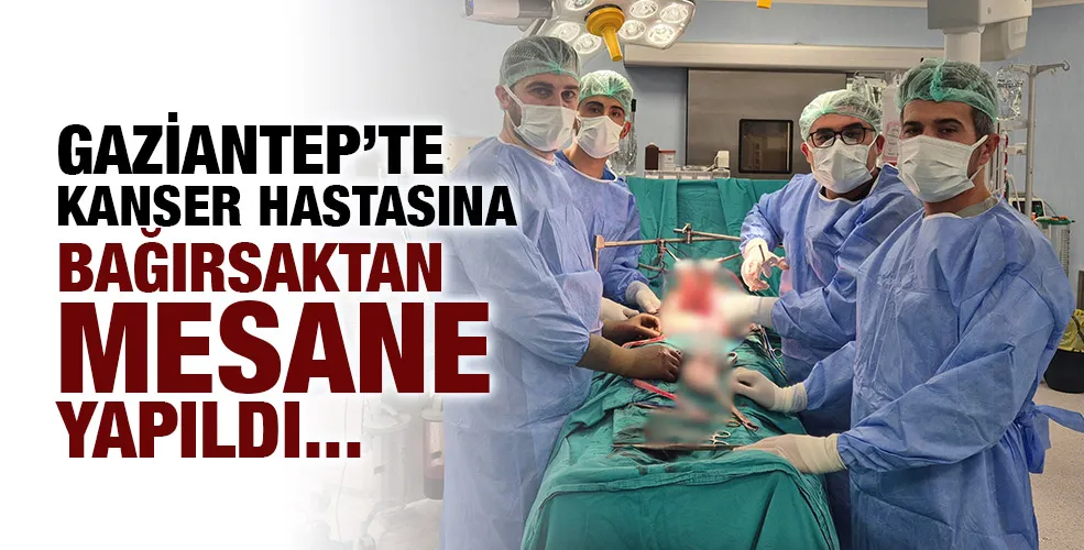 GAZİANTEP’TE KANSER HASTASINA BAĞIRSAKTAN MESANE YAPILDI