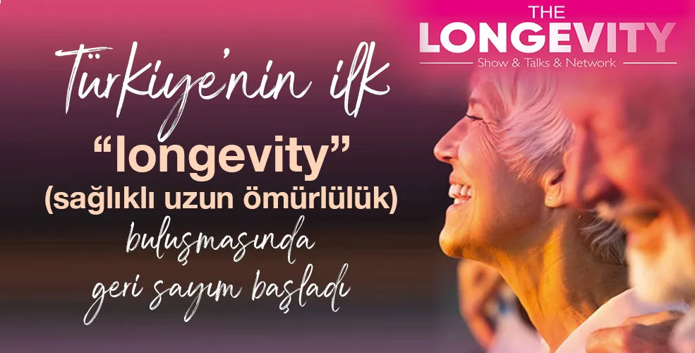 Türkiye’nin ilk “longevity” (sağlıklı uzun ömürlülük) buluşmasında geri sayım başladı