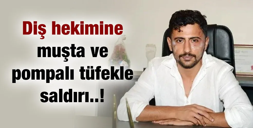 Diş hekimine muşta ve pompalı tüfekle saldırı..!