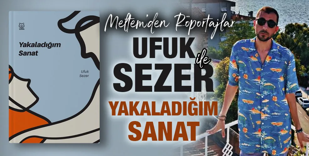 UFUK SEZER İLE YAKALADIĞIM SANAT