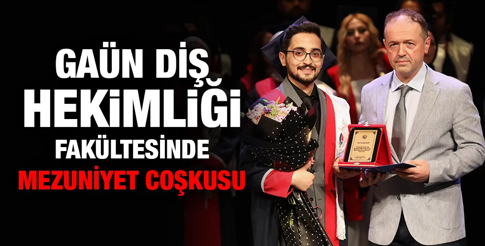 GAÜN DİŞ HEKİMLİĞİ FAKÜLTESİNDE MEZUNİYET COŞKUSU