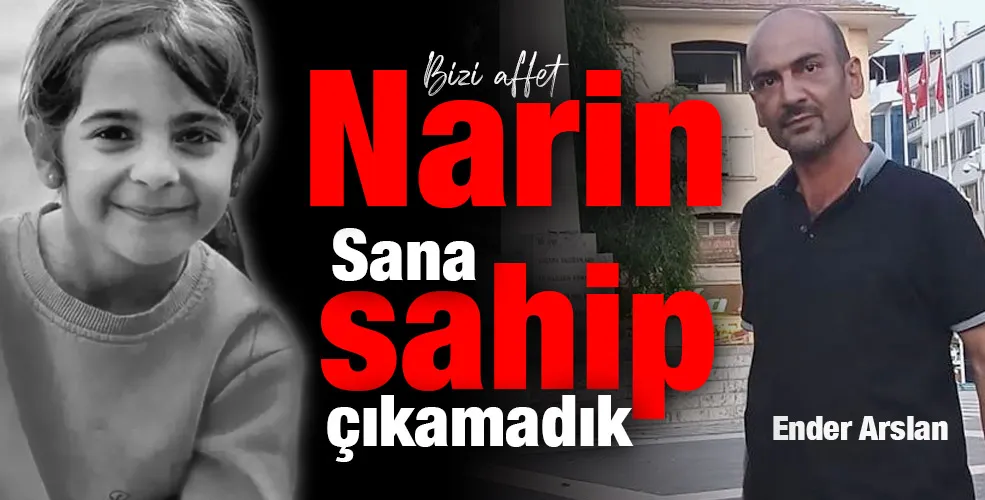 Bizi affet Narin...Sana sahip çıkamadık!