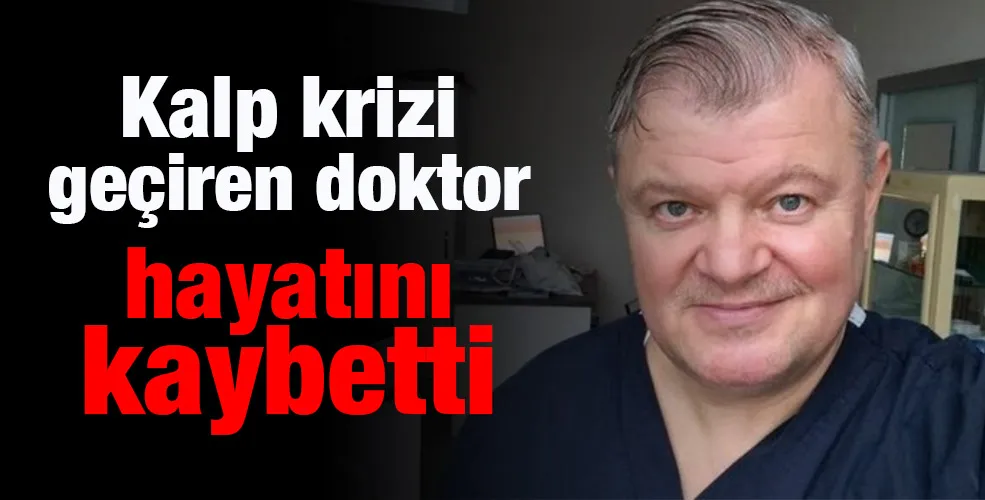 Kalp krizi geçiren doktor hayatını kaybetti